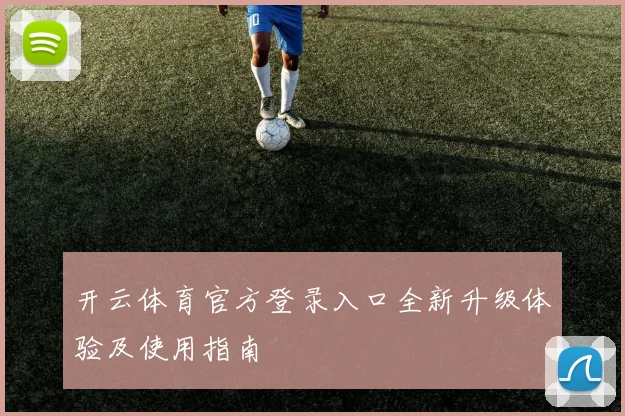 开云体育官方登录入口全新升级体验及使用指南